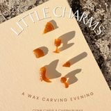 LITTLE CHARMS: A Wax Carving Evening